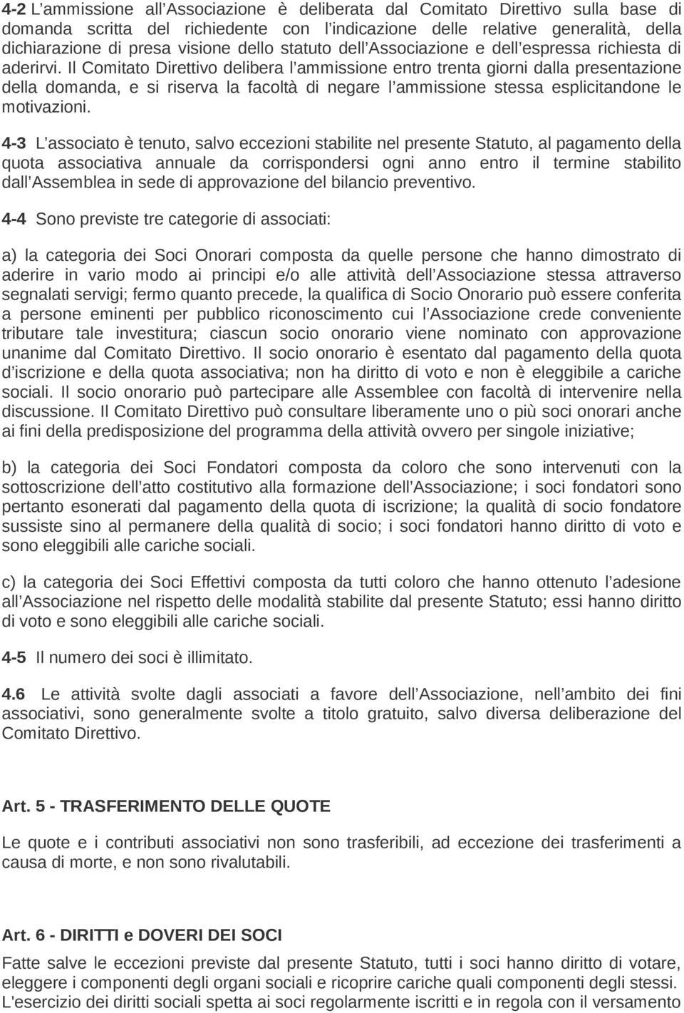 Il Comitato Direttivo delibera l ammissione entro trenta giorni dalla presentazione della domanda, e si riserva la facoltà di negare l ammissione stessa esplicitandone le motivazioni.