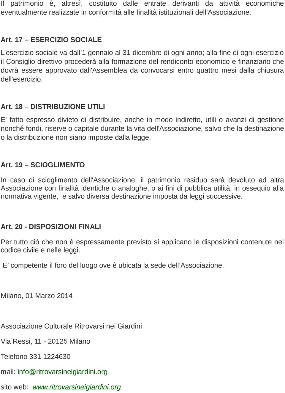 finanziario che dovrà essere approvato dall'assemblea da convocarsi entro quattro mesi dalla chiusura dell'esercizio. Art.