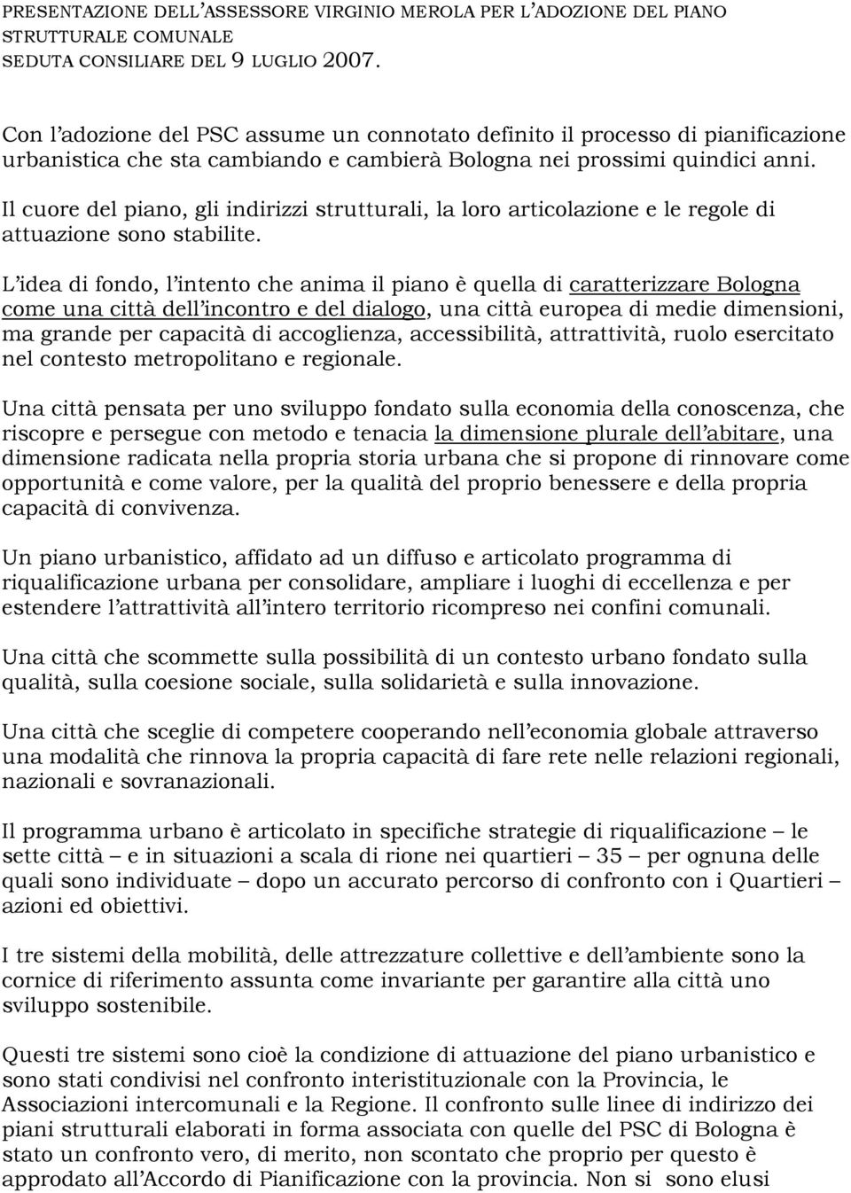 Il cuore del piano, gli indirizzi strutturali, la loro articolazione e le regole di attuazione sono stabilite.