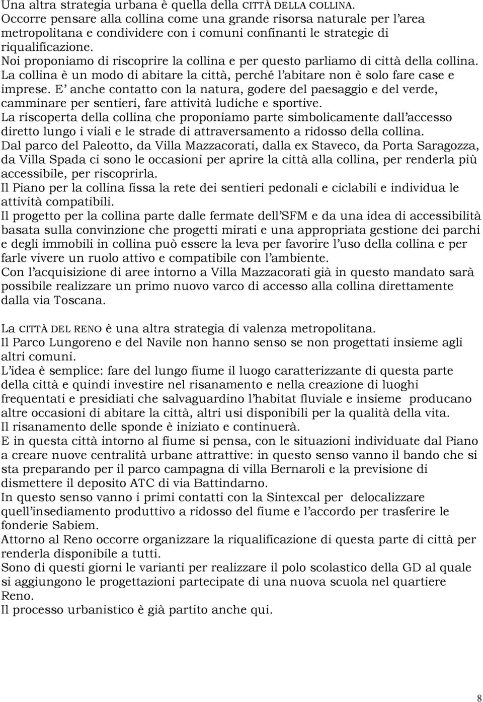 Noi proponiamo di riscoprire la collina e per questo parliamo di città della collina. La collina è un modo di abitare la città, perché l abitare non è solo fare case e imprese.