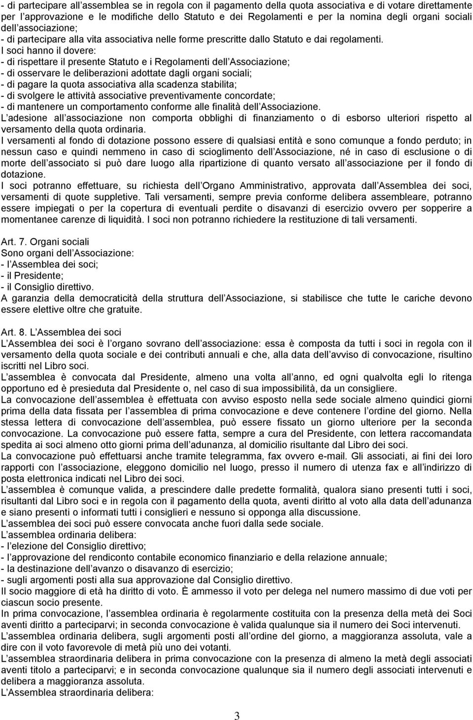 I soci hanno il dovere: - di rispettare il presente Statuto e i Regolamenti dell Associazione; - di osservare le deliberazioni adottate dagli organi sociali; - di pagare la quota associativa alla