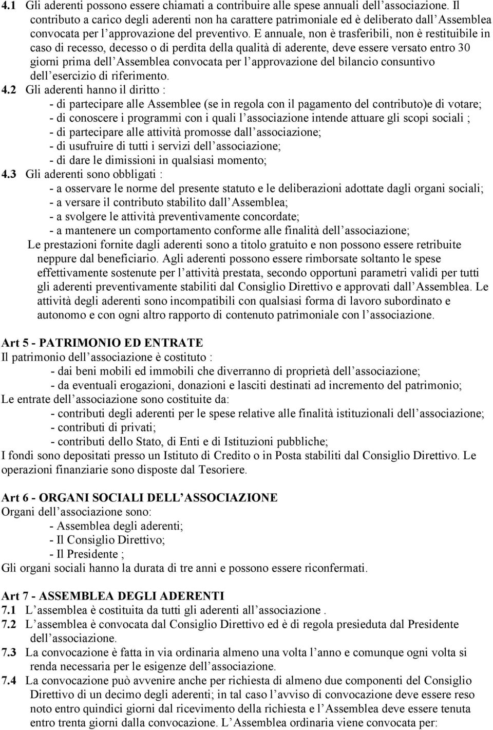 E annuale, non è trasferibili, non è restituibile in caso di recesso, decesso o di perdita della qualità di aderente, deve essere versato entro 30 giorni prima dell Assemblea convocata per l