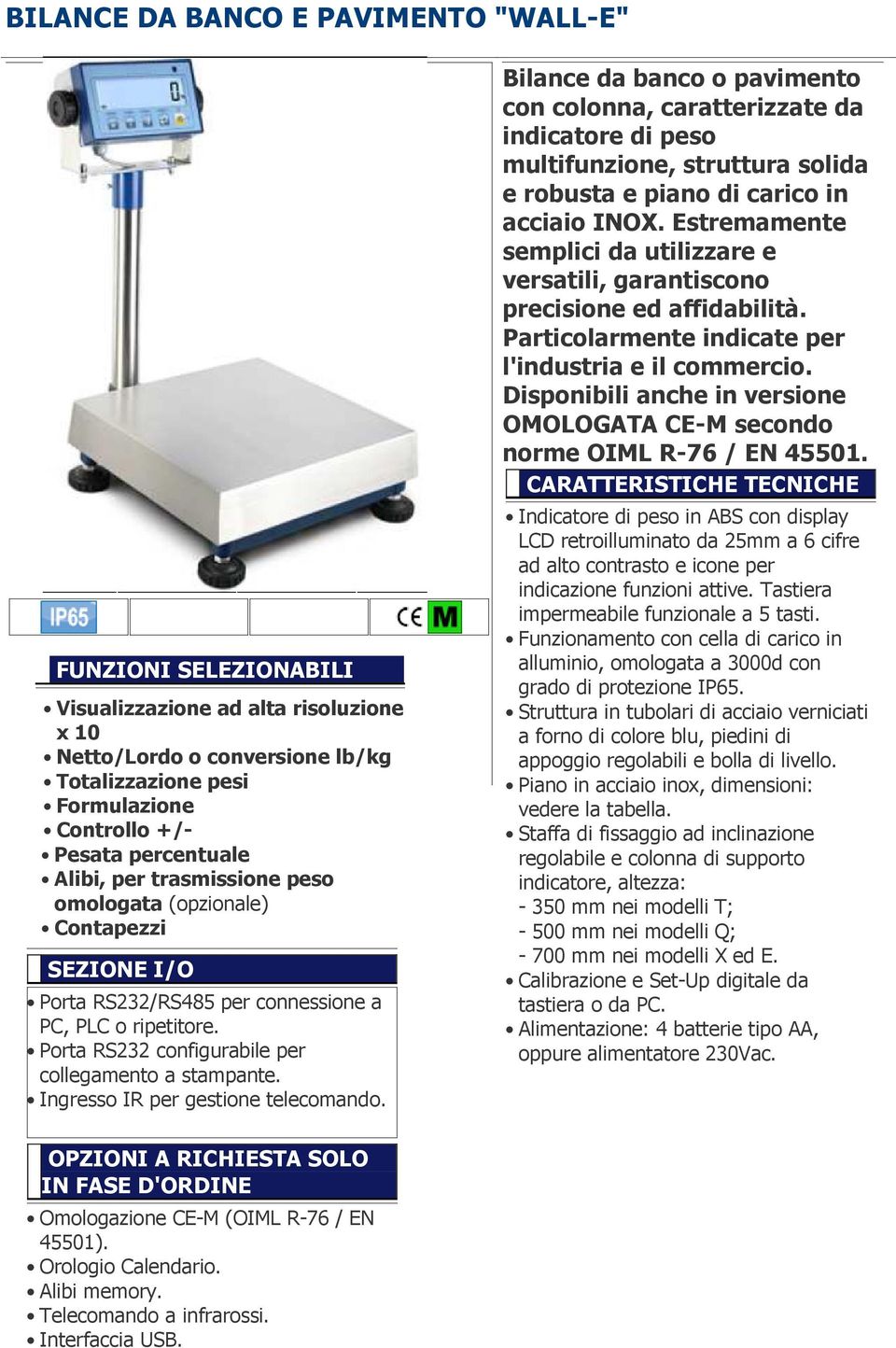 Ingresso IR per gestione telecomando. Bilance da banco o pavimento con colonna, caratterizzate da indicatore di peso multifunzione, struttura solida e robusta e piano di carico in acciaio INOX.