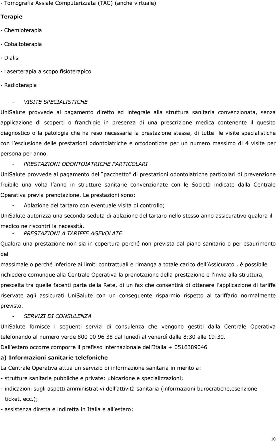 patologia che ha reso necessaria la prestazione stessa, di tutte le visite specialistiche con l esclusione delle prestazioni odontoiatriche e ortodontiche per un numero massimo di 4 visite per