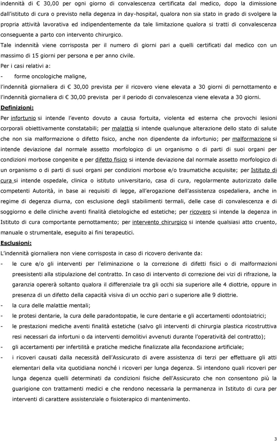 Tale indennità viene corrisposta per il numero di giorni pari a quelli certificati dal medico con un massimo di 15 giorni per persona e per anno civile.