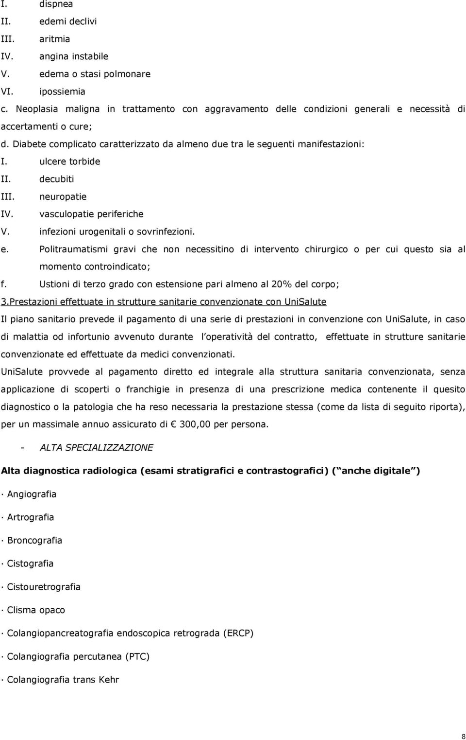 ulcere torbide II. III. IV. decubiti neuropatie vasculopatie periferiche V. infezioni urogenitali o sovrinfezioni. e.