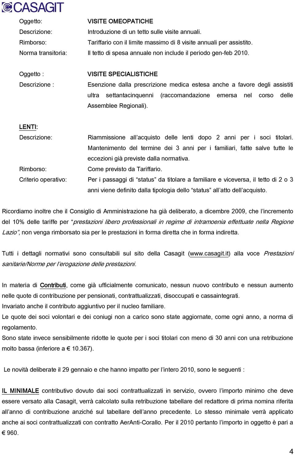 Oggetto : Descrizione : VISITE SPECIALISTICHE Esenzione dalla prescrizione medica estesa anche a favore degli assistiti ultra settantacinquenni (raccomandazione emersa nel corso delle Assemblee