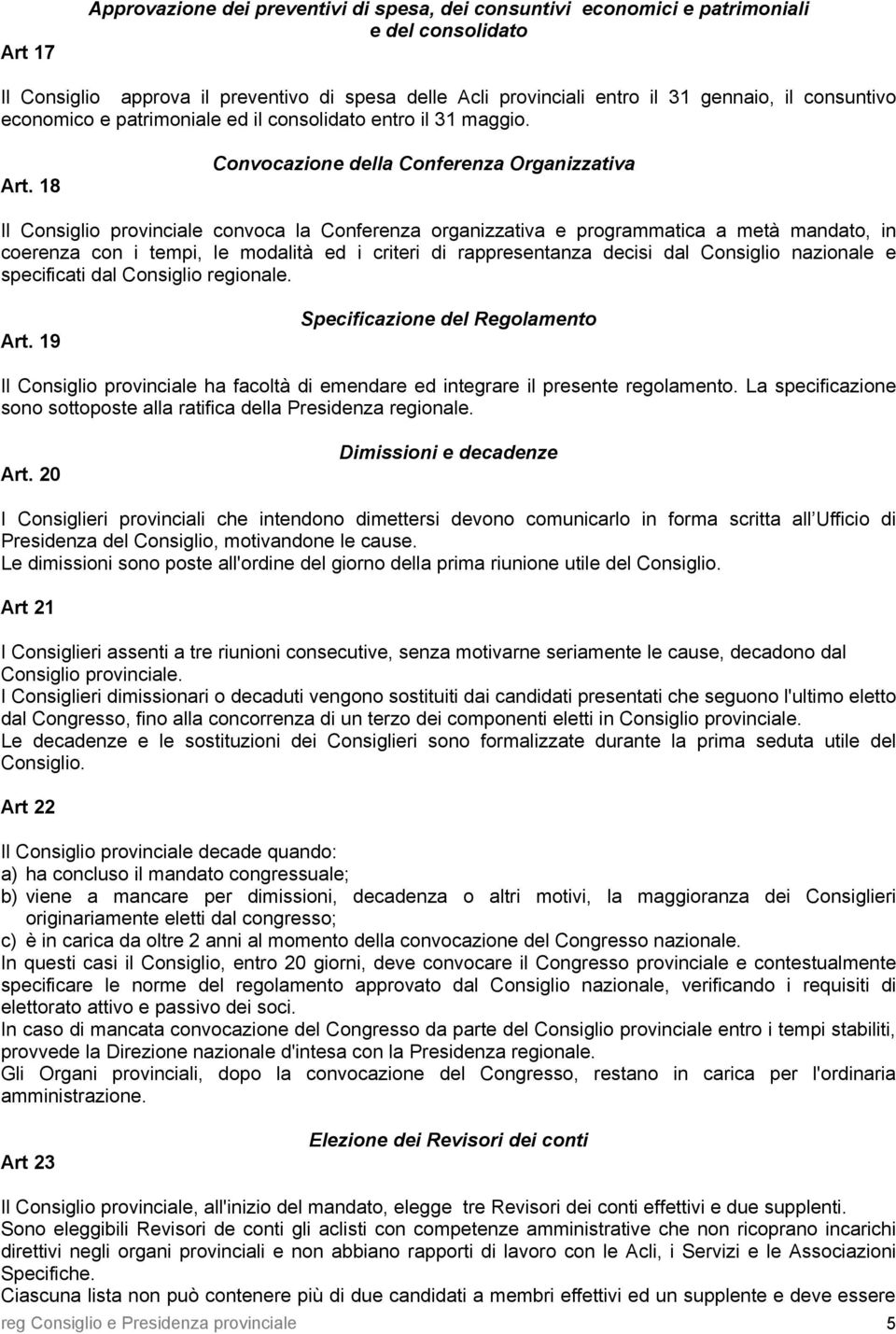 18 Convocazione della Conferenza Organizzativa Il Consiglio provinciale convoca la Conferenza organizzativa e programmatica a metà mandato, in coerenza con i tempi, le modalità ed i criteri di