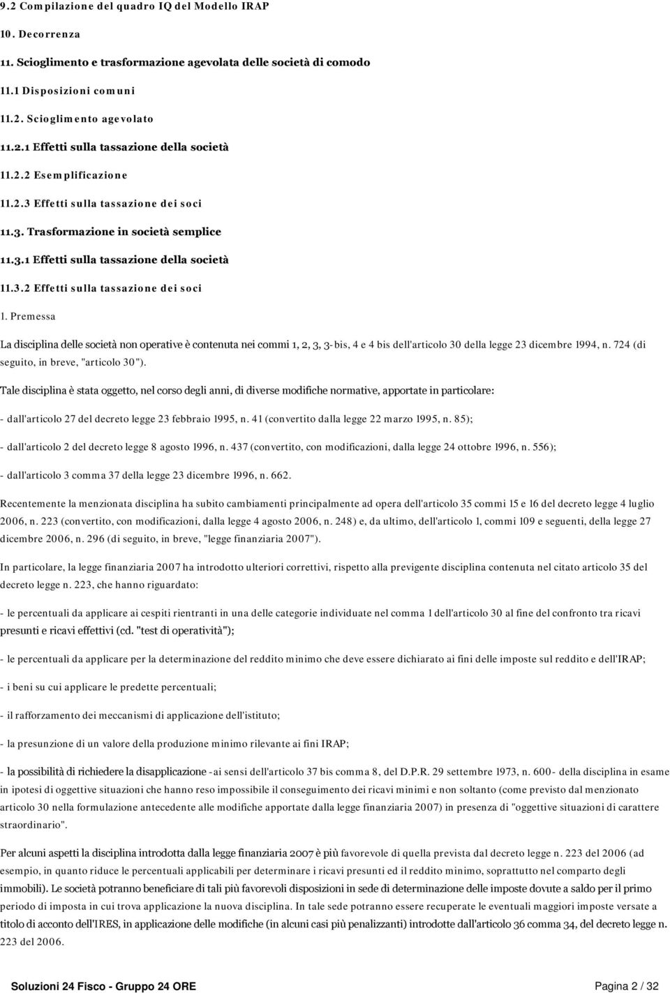 Premessa La disciplina delle società non operative è contenuta nei commi 1, 2, 3, 3-bis, 4 e 4 bis dell'articolo 30 della legge 23 dicembre 1994, n. 724 (di seguito, in breve, "articolo 30").