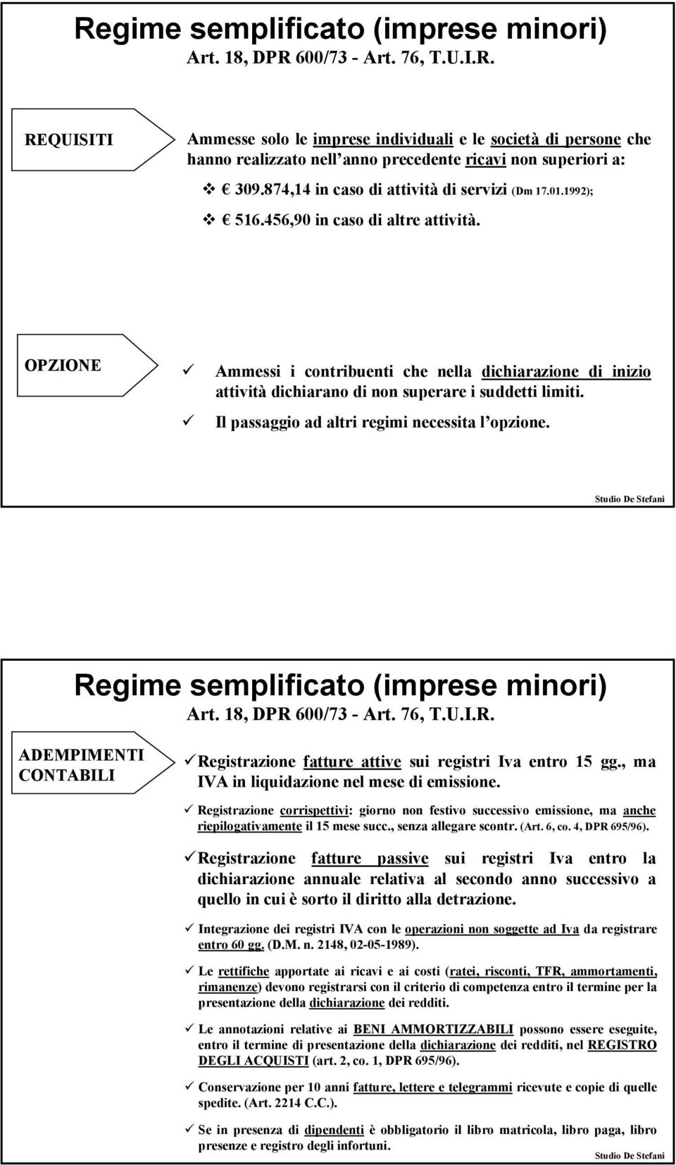 OPZIONE Ammessi i contribuenti che nella dichiarazione di inizio attività dichiarano di non superare i suddetti limiti. Il passaggio ad altri regimi necessita l opzione.