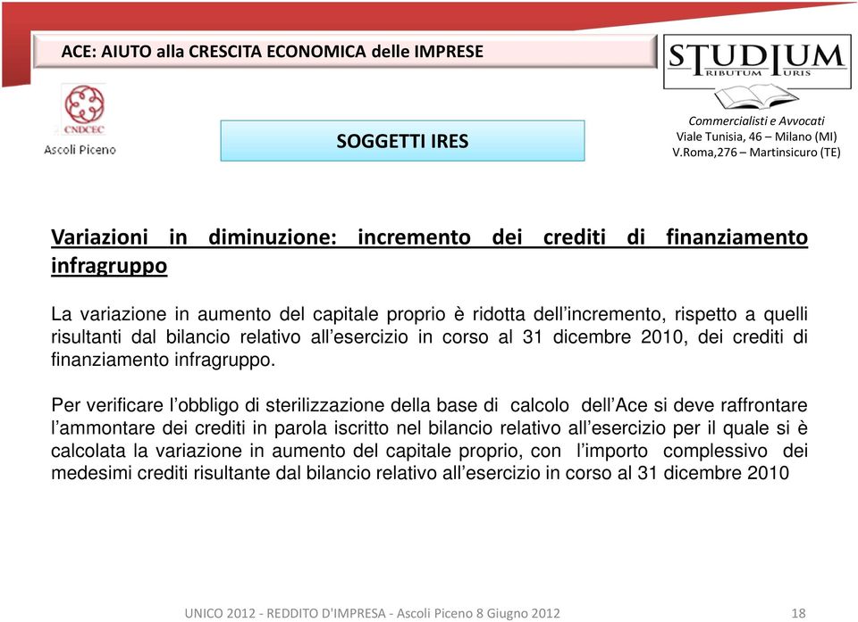 Per verificare l obbligo di sterilizzazione della base di calcolo dell Ace si deve raffrontare l ammontare dei crediti in parola iscritto nel bilancio relativo all esercizio per il