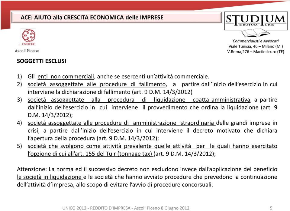 14/3/2012) 3) società assoggettate alla procedura di liquidazione coatta amministrativa, a partire dall inizio dell esercizio in cui interviene il provvedimento che ordina la liquidazione (art. 9 D.M.