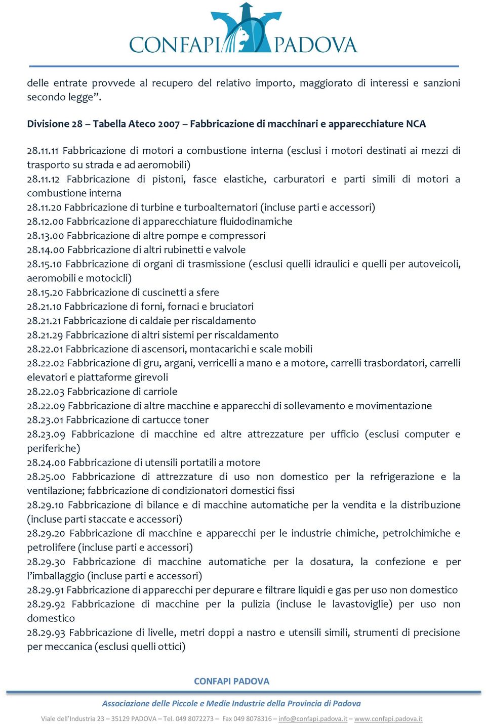 11.20 Fabbricazione di turbine e turboalternatori (incluse parti e accessori) 28.12.00 Fabbricazione di apparecchiature fluidodinamiche 28.13.00 Fabbricazione di altre pompe e compressori 28.14.