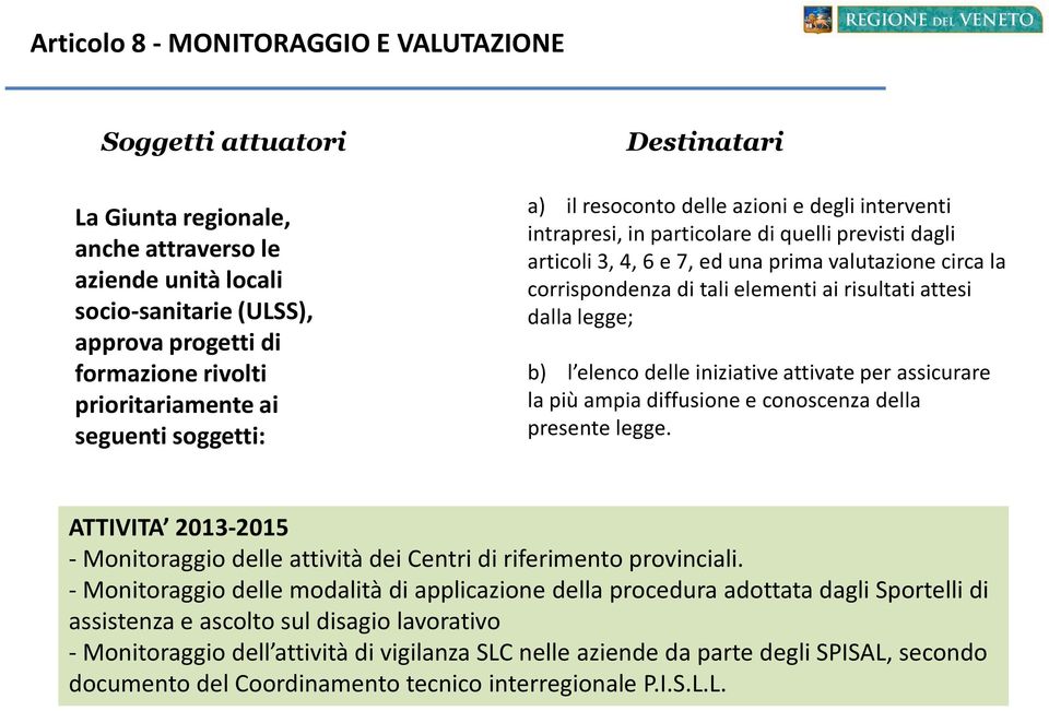 corrispondenza di tali elementi ai risultati attesi dalla legge; b) l elenco delle iniziative attivate per assicurare la più ampia diffusione e conoscenza della presente legge.