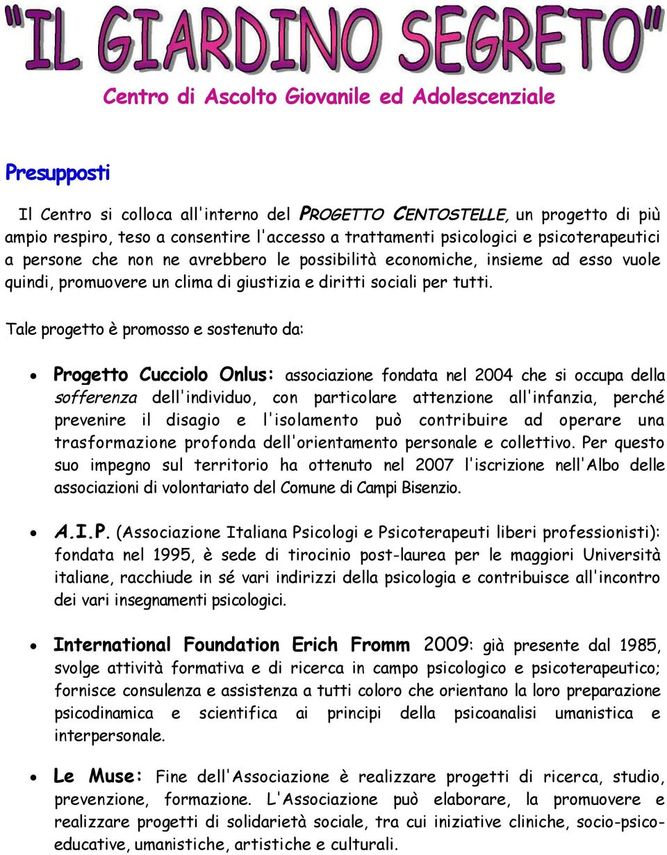 Tale progetto è promosso e sostenuto da: Progetto Cucciolo Onlus: associazione fondata nel 2004 che si occupa della sofferenza dell'individuo, con particolare attenzione all'infanzia, perché