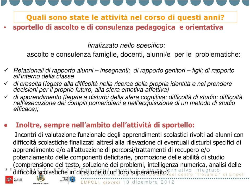 insegnanti; di rapporto genitori figli; di rapporto all interno della classe di crescita (legate alla difficoltà nella ricerca della propria identità e nel prendere decisioni per il proprio futuro,