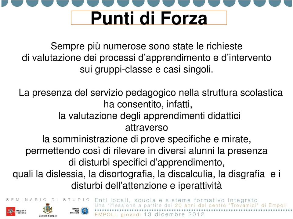 La presenza del servizio pedagogico nella struttura scolastica ha consentito, infatti, la valutazione degli apprendimenti didattici