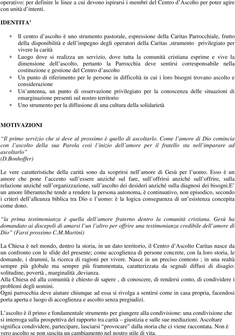 vivere la carità Luogo dove si realizza un servizio, dove tutta la comunità cristiana esprime e vive la dimensione dell ascolto, pertanto la Parrocchia deve sentirsi corresponsabile nella