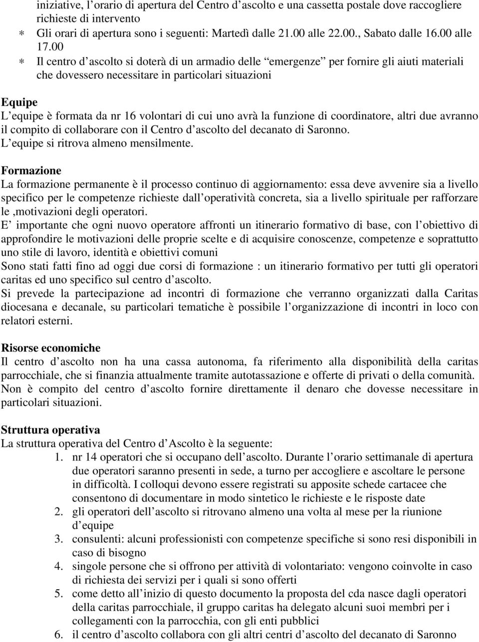 00 Il centro d ascolto si doterà di un armadio delle emergenze per fornire gli aiuti materiali che dovessero necessitare in particolari situazioni Equipe L equipe è formata da nr 16 volontari di cui