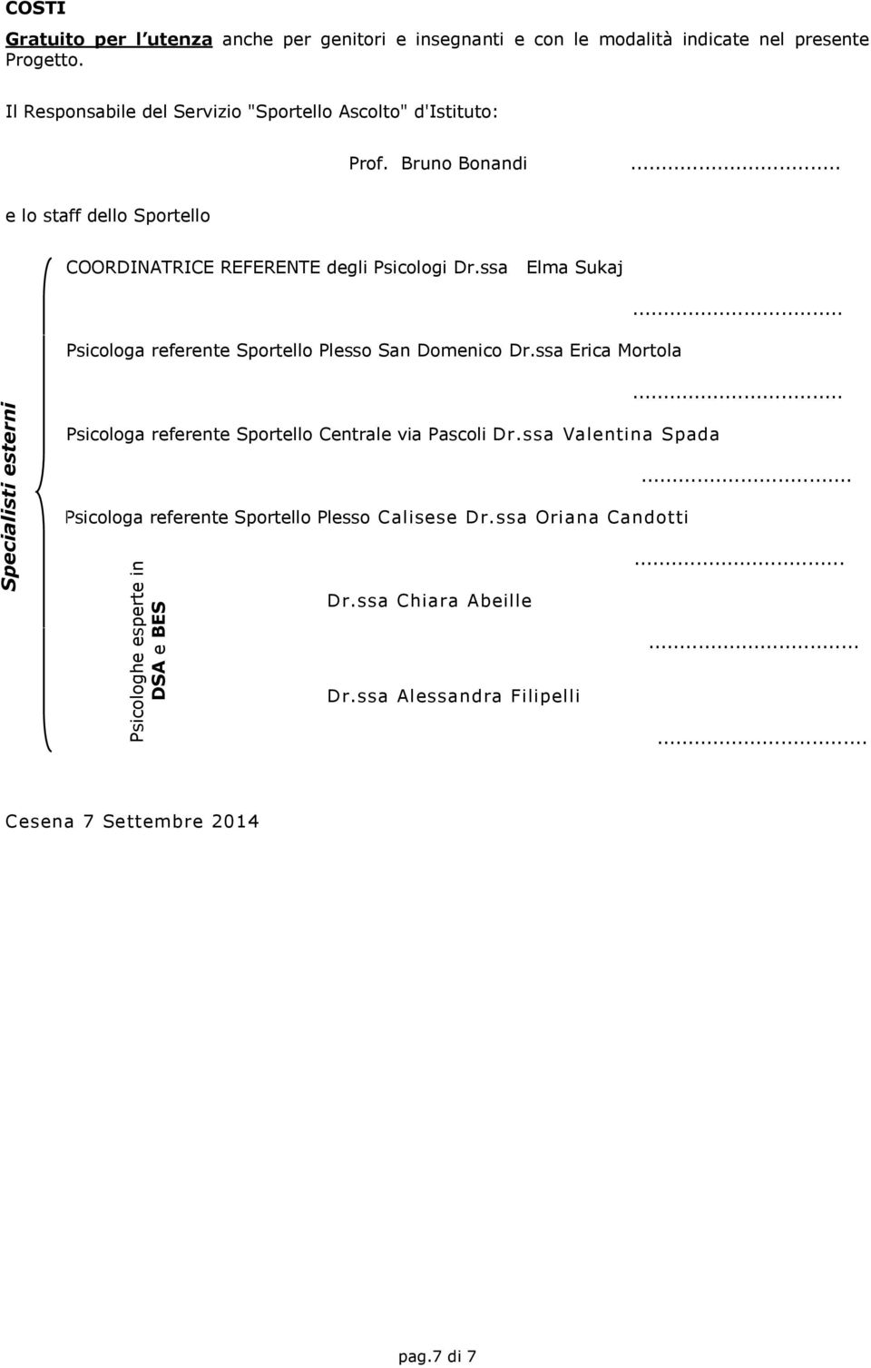 Bruno Bonandi e lo staff dello Sportello COORDINATRICE REFERENTE degli Psicologi Dr.ssa Elma Sukaj Psicologa referente Sportello Plesso San Domenico Dr.