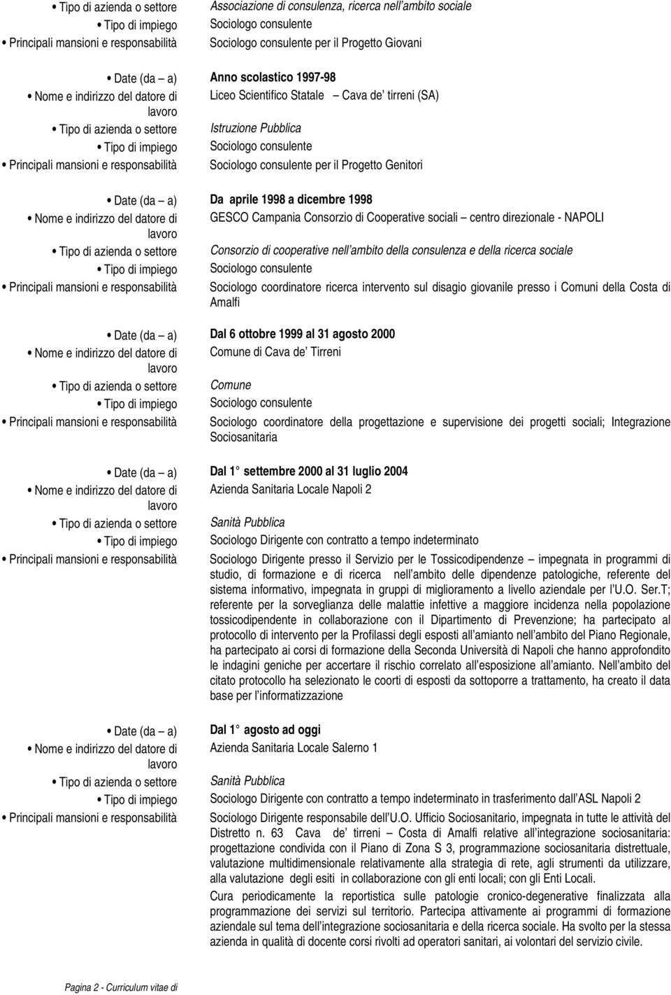 responsabilità Sociologo consulente per il Progetto Genitori Date (da a) Da aprile 1998 a dicembre 1998 Nome e indirizzo del datore di GESCO Campania Consorzio di Cooperative sociali centro