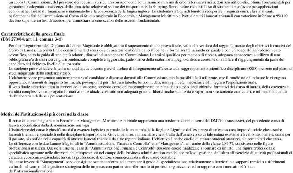 Sono inoltre richiesti l'uso di strumenti e software per applicazioni economiche, aziendali, finanziarie e matematiche e la conoscenza della lingua inglese.