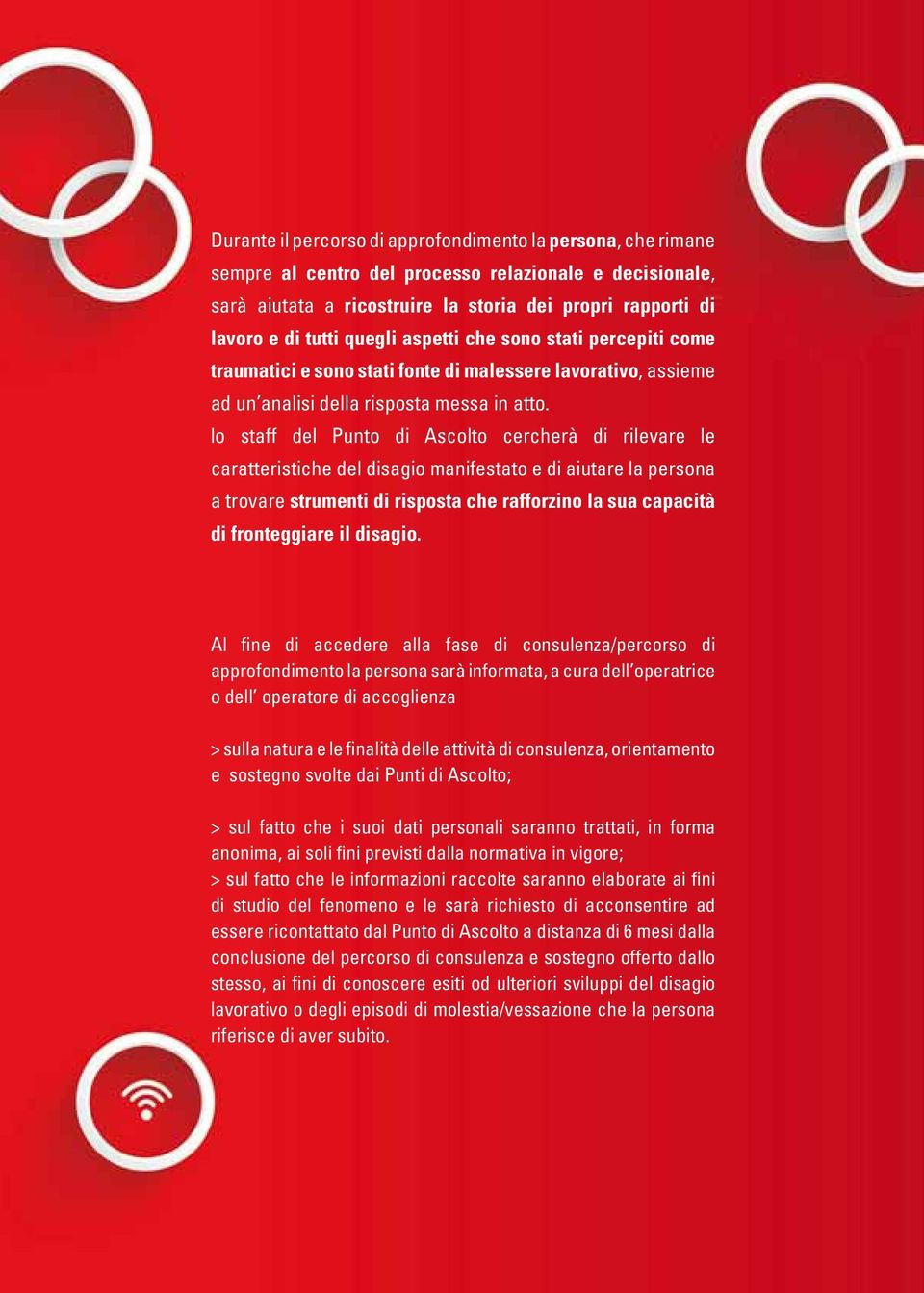 lo staff del Punto di Ascolto cercherà di rilevare le caratteristiche del disagio manifestato e di aiutare la persona a trovare strumenti di risposta che rafforzino la sua capacità di fronteggiare il