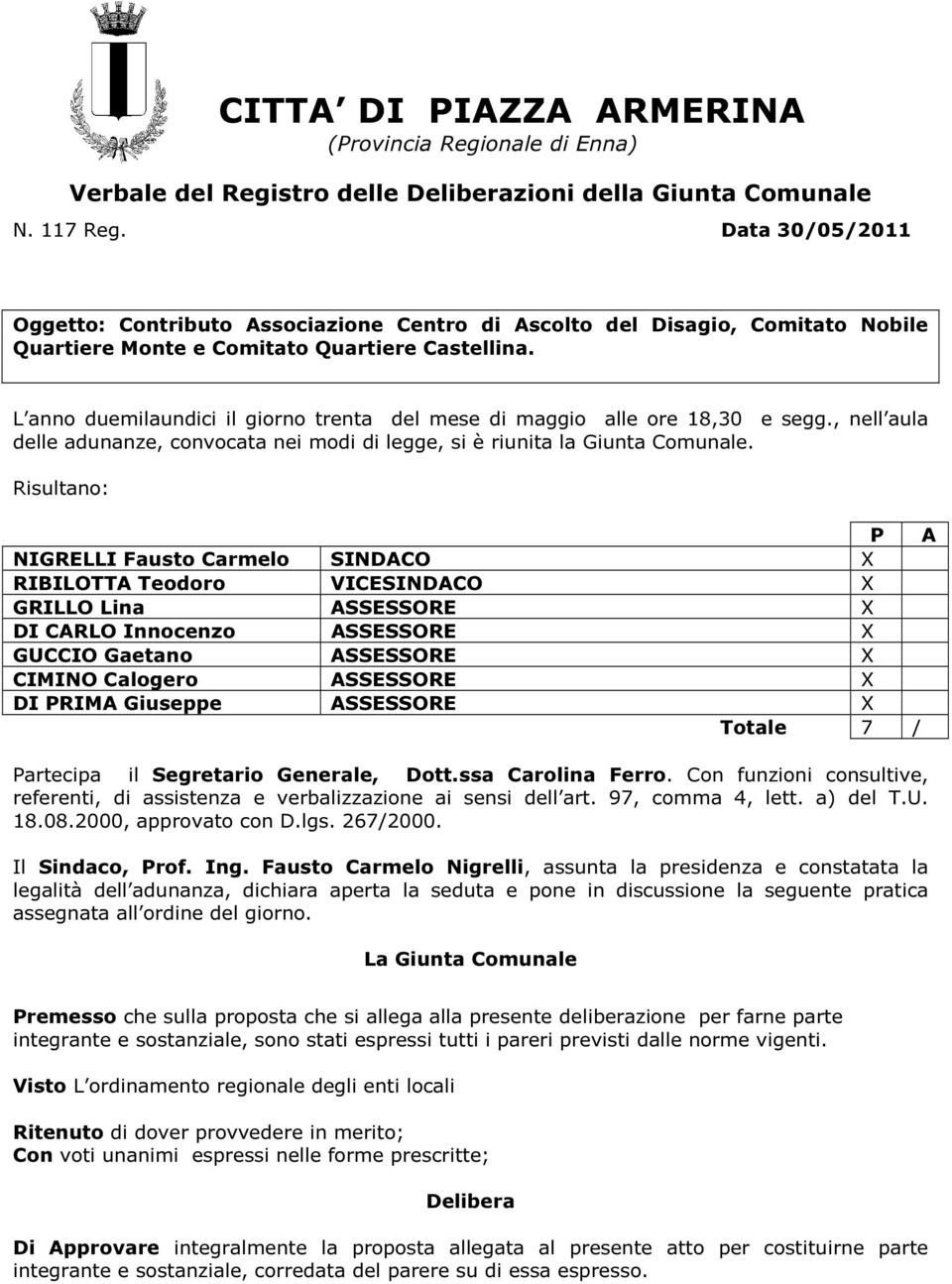 L anno duemilaundici il giorno trenta del mese di maggio alle ore 18,30 e segg., nell aula delle adunanze, convocata nei modi di legge, si è riunita la Giunta Comunale.