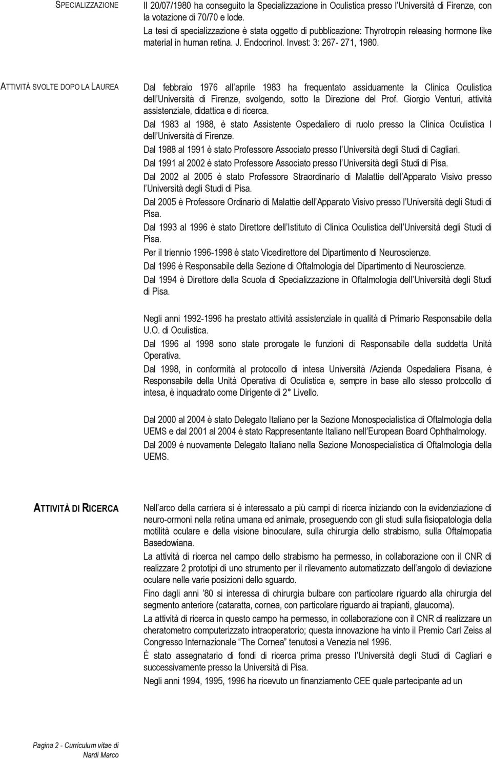 ATTIVITÀ SVOLTE DOPO LA LAUREA Dal febbraio 1976 all aprile 1983 ha frequentato assiduamente la Clinica Oculistica dell Università di Firenze, svolgendo, sotto la Direzione del Prof.