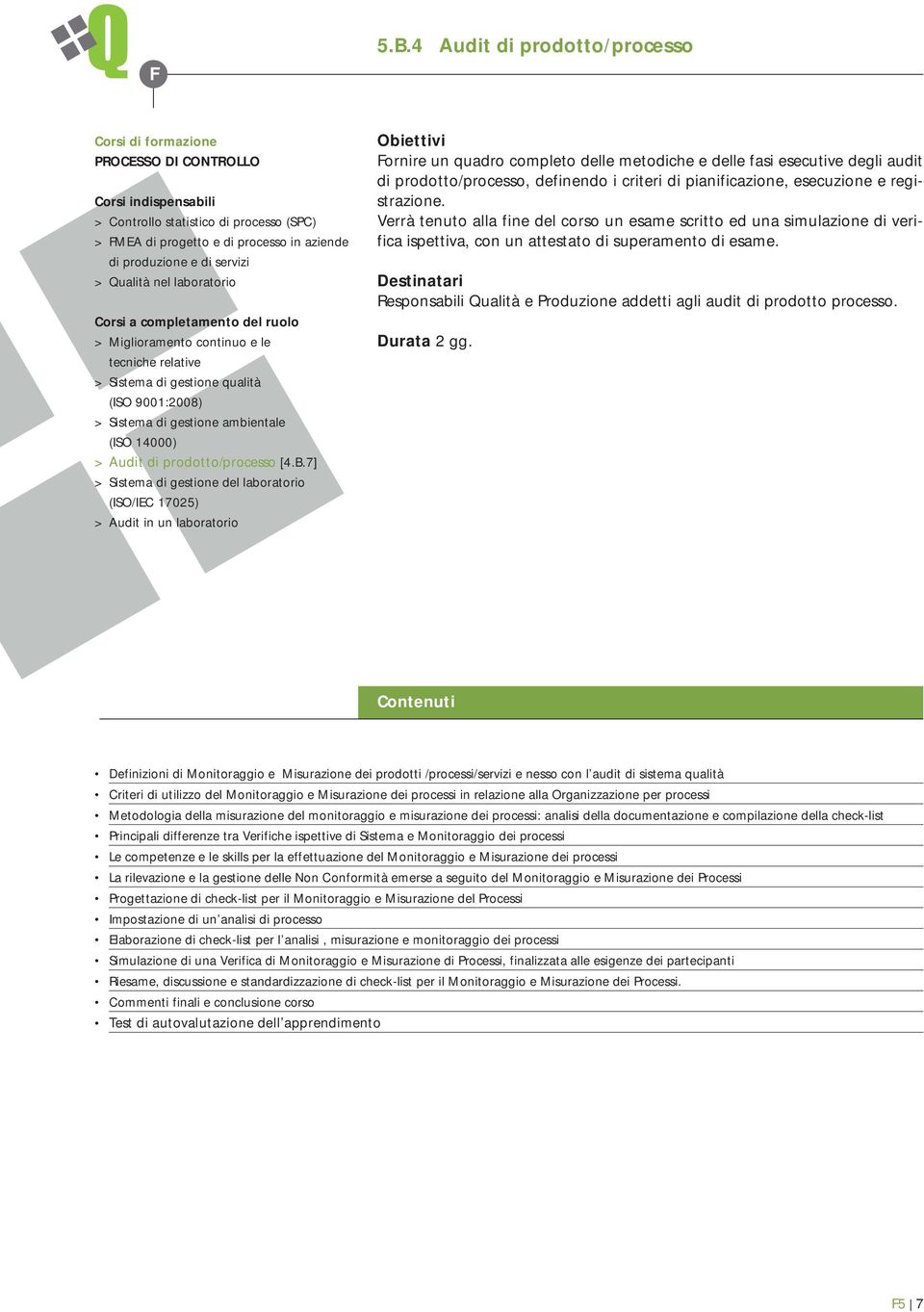 Responsabili Qualità e Produzione addetti agli audit di prodotto processo. Durata 2 gg.