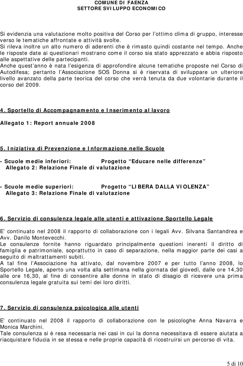 Anche le risposte date ai questionari mostrano come il corso sia stato apprezzato e abbia risposto alle aspettative delle partecipanti.