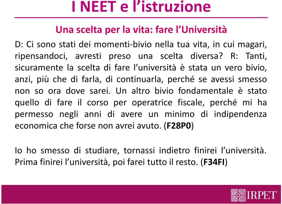 Un altro bivio fondamentale è stato quello di fare il corso per operatrice fiscale, perché mi ha permesso negli anni di avere un minimo di indipendenza economica che forse non