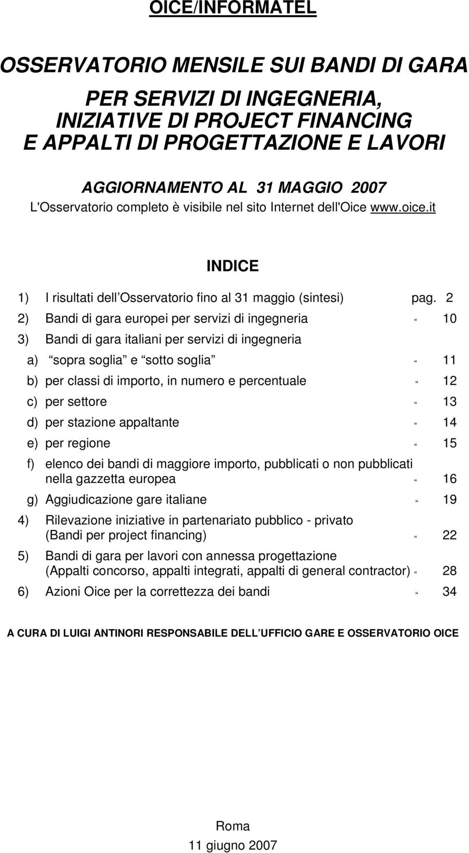 2 2) Bandi di gara europei per servizi di ingegneria 10 3) Bandi di gara italiani per servizi di ingegneria a) sopra soglia e sotto soglia 11 b) per classi di importo, in numero e percentuale 12 c)