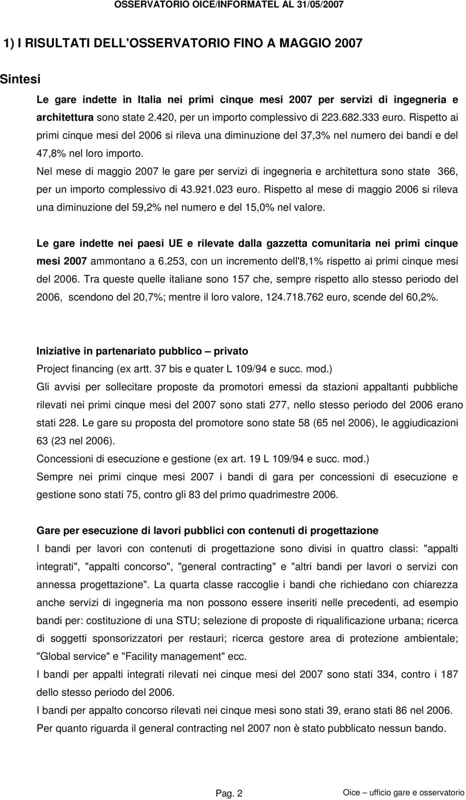 Nel mese di maggio 2007 le gare per servizi di ingegneria e architettura sono state 366, per un importo complessivo di 43.921.023 euro.