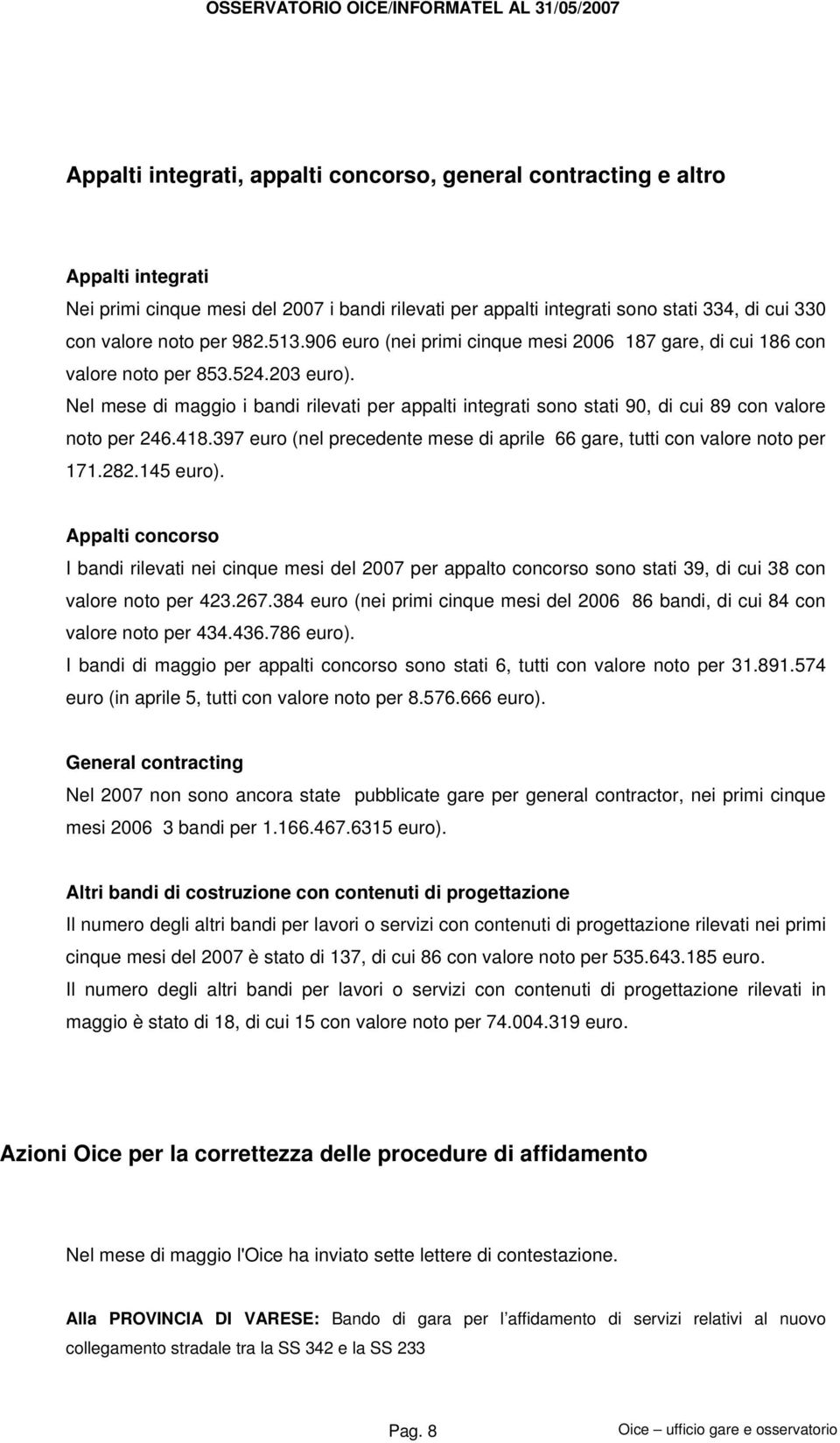 Nel mese di maggio i bandi rilevati per appalti integrati sono stati 90, di cui 89 con valore noto per 246.418.397 euro (nel precedente mese di aprile 66 gare, tutti con valore noto per 171.282.