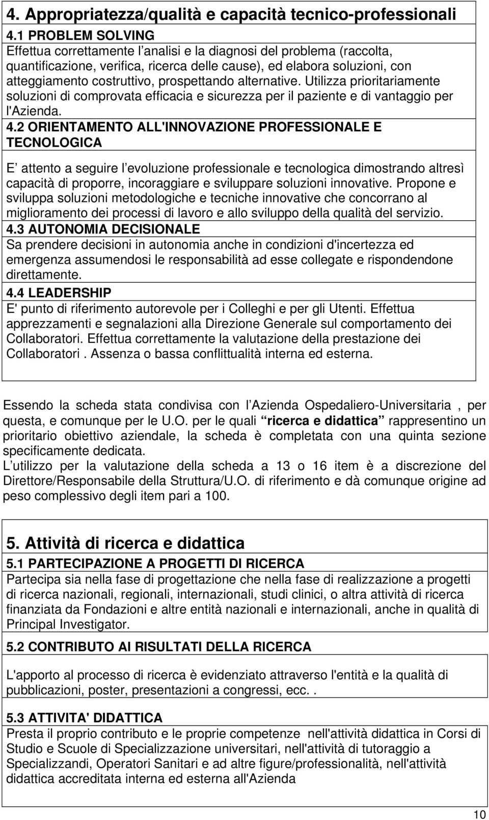 prospettando alternative. Utilizza prioritariamente soluzioni di comprovata efficacia e sicurezza per il paziente e di vantaggio per l'azienda. 4.