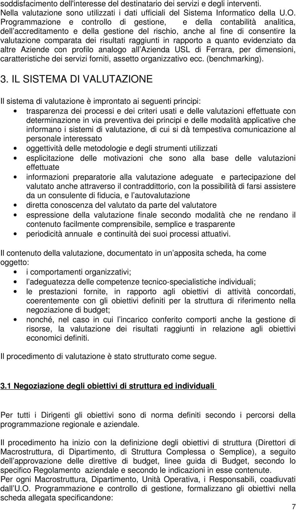 in rapporto a quanto evidenziato da altre Aziende con profilo analogo all Azienda USL di Ferrara, per dimensioni, caratteristiche dei servizi forniti, assetto organizzativo ecc. (benchmarking). 3.