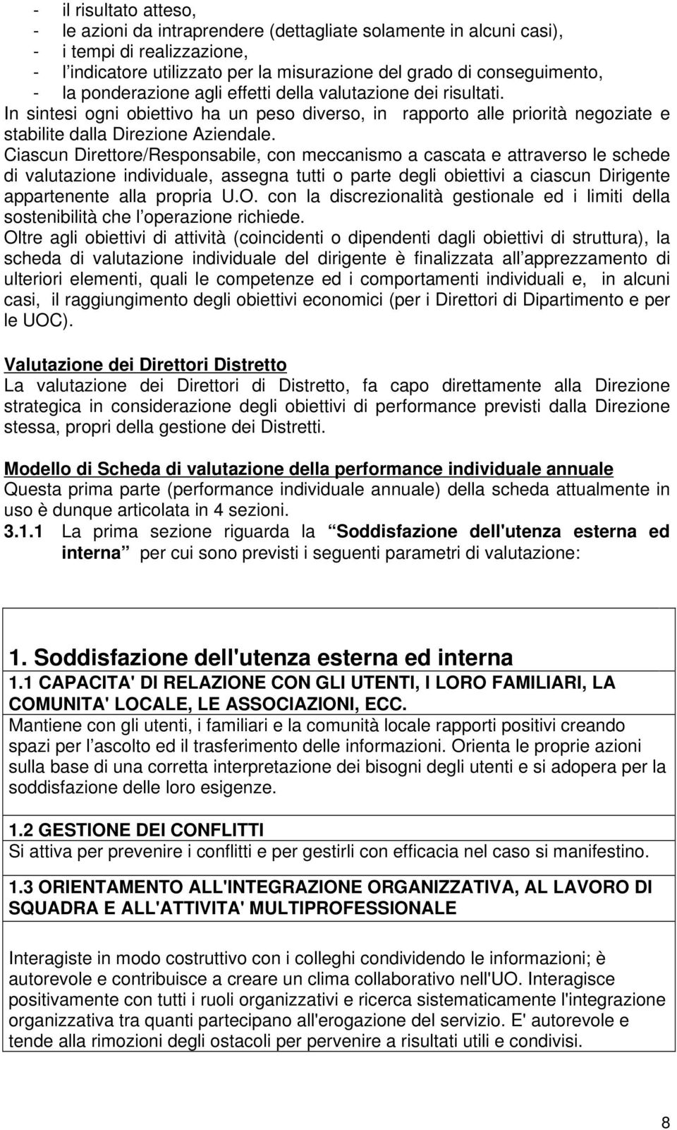 Ciascun Direttore/Responsabile, con meccanismo a cascata e attraverso le schede di valutazione individuale, assegna tutti o parte degli obiettivi a ciascun Dirigente appartenente alla propria U.O.