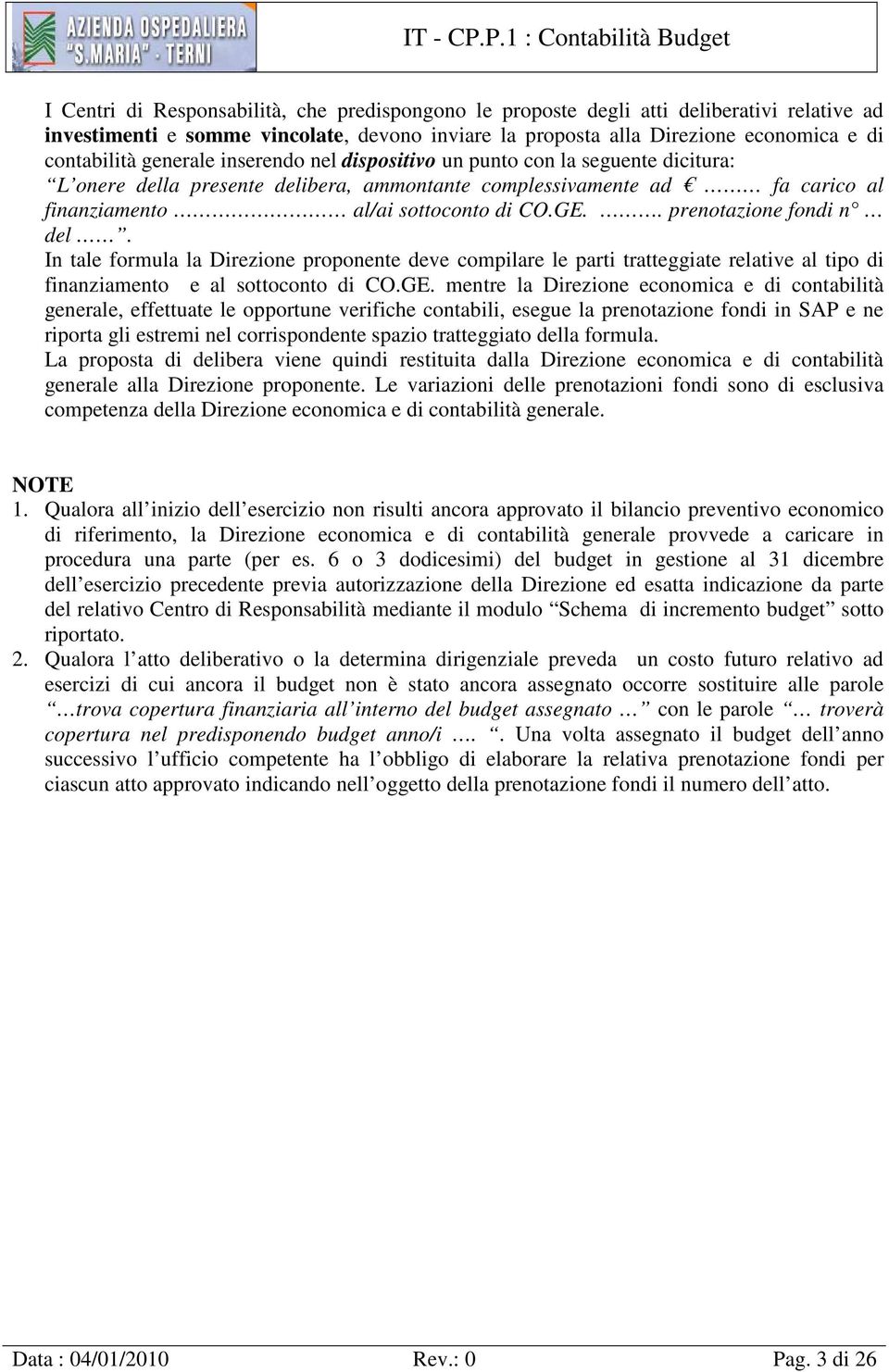 . prenotazione fondi n del. In tale formula la Direzione proponente deve compilare le parti tratteggiate relative al tipo di finanziamento e al sottoconto di CO.GE.