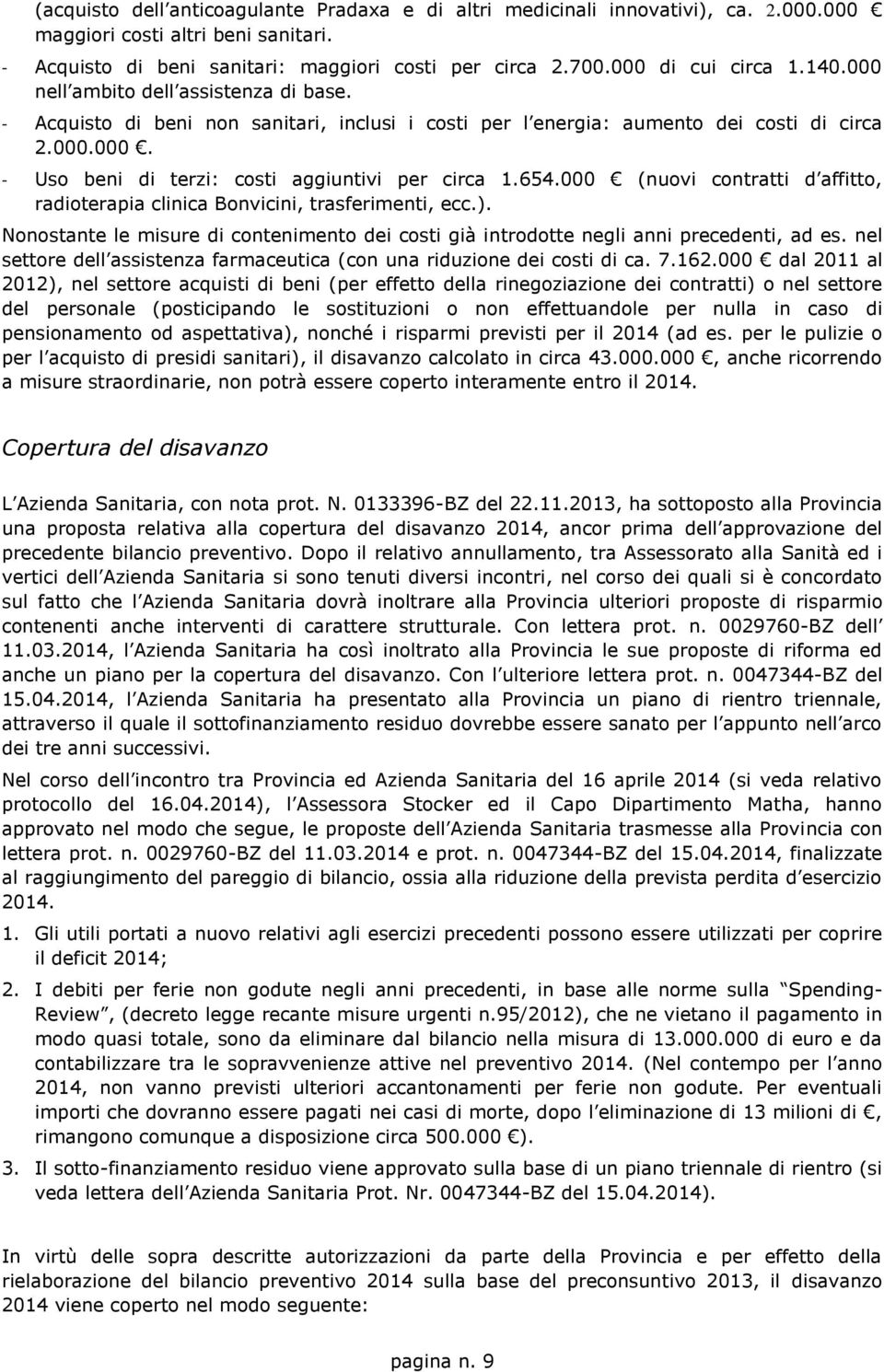 654.000 (nuovi contratti d affitto, radioterapia clinica Bonvicini, trasferimenti, ecc.). Nonostante le misure di contenimento dei costi già introdotte negli anni precedenti, ad es.