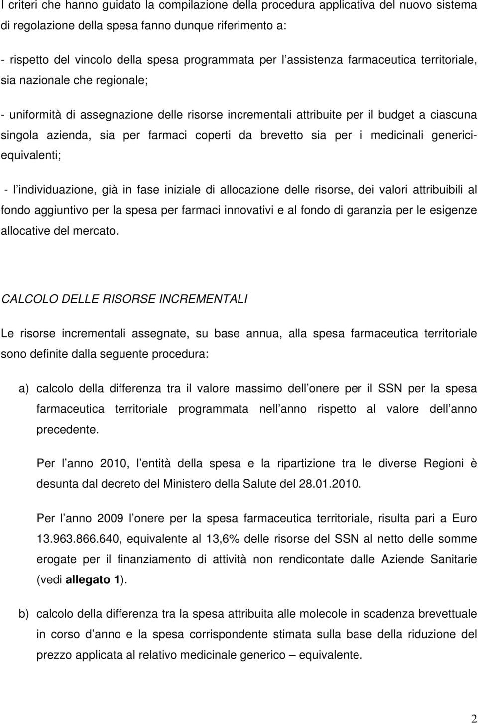 da brevetto sia per i medicinali genericiequivalenti; - l individuazione, già in fase iniziale di allocazione delle risorse, dei valori attribuibili al fondo aggiuntivo per la spesa per farmaci