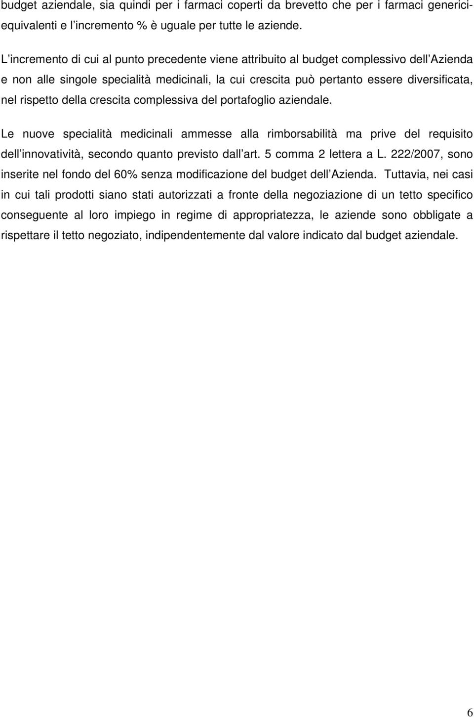 della crescita complessiva del portafoglio aziendale. Le nuove specialità medicinali ammesse alla rimborsabilità ma prive del requisito dell innovatività, secondo quanto previsto dall art.