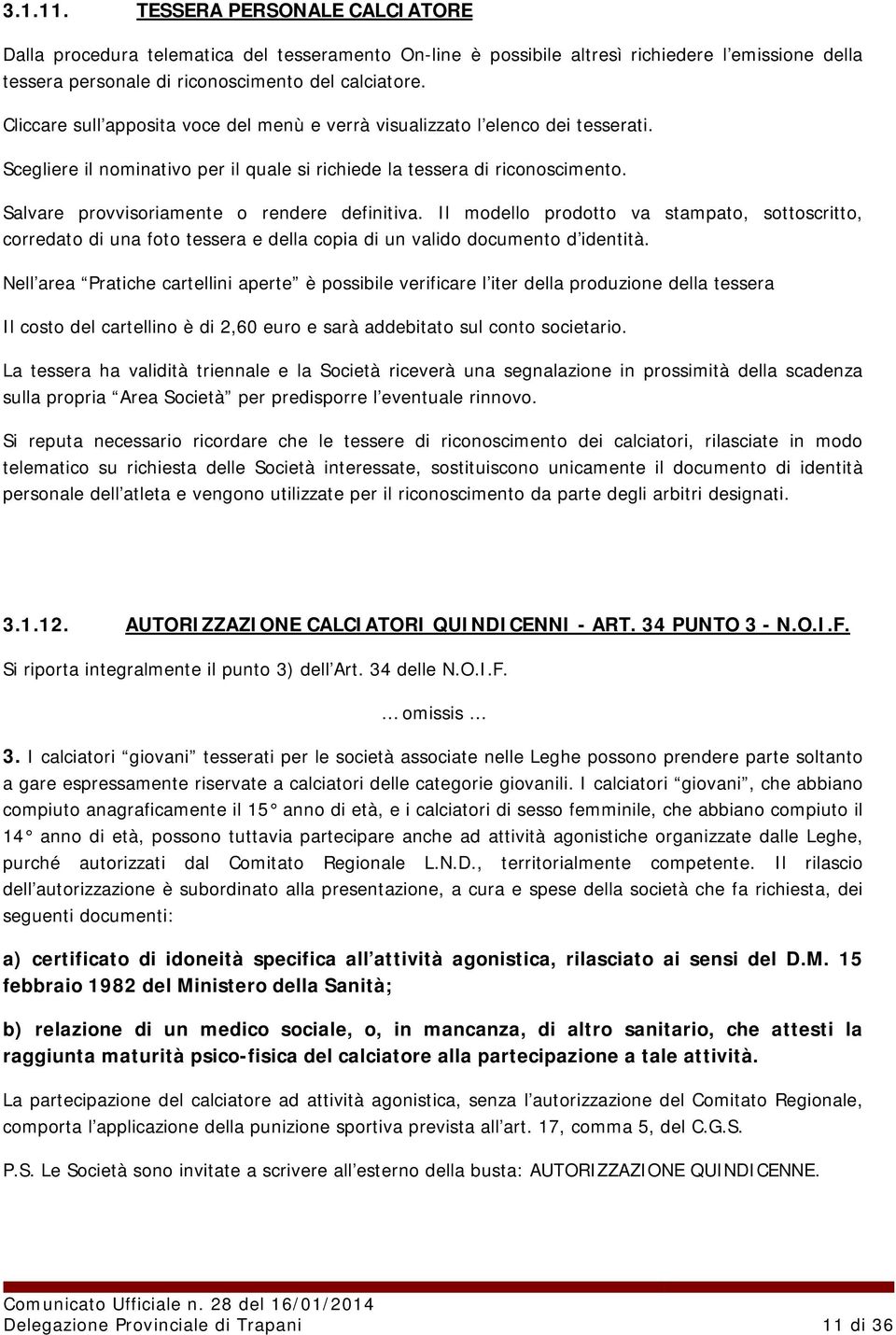 Salvare provvisoriamente o rendere definitiva. Il modello prodotto va stampato, sottoscritto, corredato di una foto tessera e della copia di un valido documento d identità.