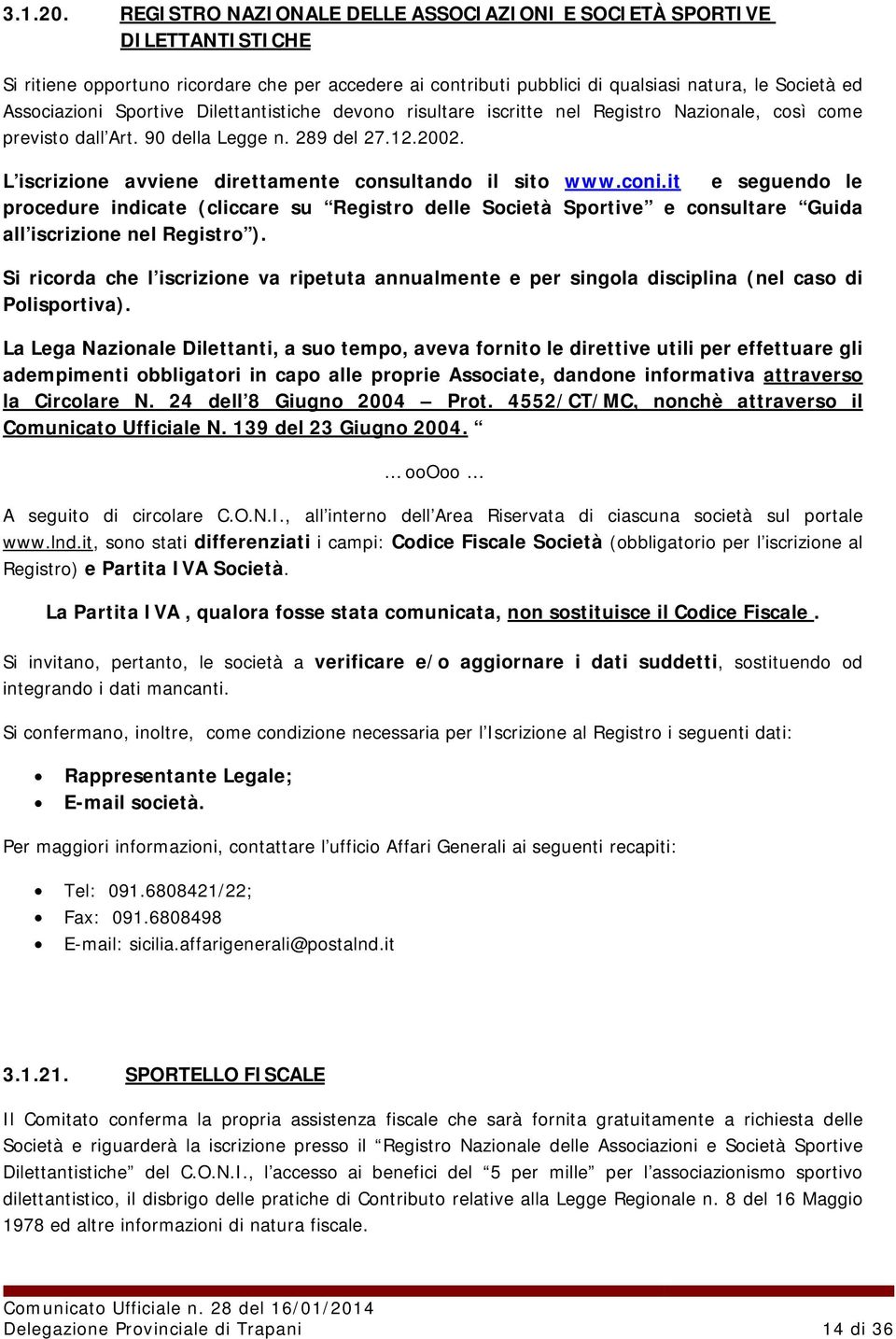 Sportive Dilettantistiche devono risultare iscritte nel Registro Nazionale, così come previsto dall Art. 90 della Legge n. 289 del 27.12.2002.