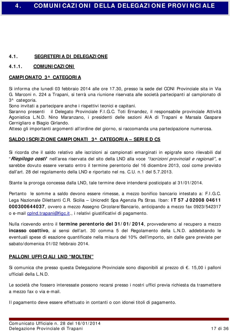 Sono invitati a partecipare anche i rispettivi tecnici e capitani. Saranno presenti il Delegato Provinciale F.I.G.C. Toti Ernandez, il responsabile provinciale Attività Agonistica L.N.D. Nino Maranzano, i presidenti delle sezioni AIA di Trapani e Marsala Gaspare Cernigliaro e Biagio Girlando.