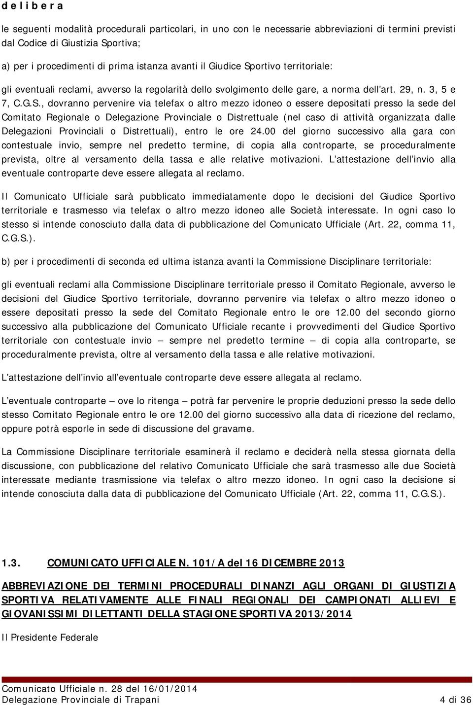 ortivo territoriale: gli eventuali reclami, avverso la regolarità dello svolgimento delle gare, a norma dell art. 29, n. 3, 5 e 7, C.G.S.