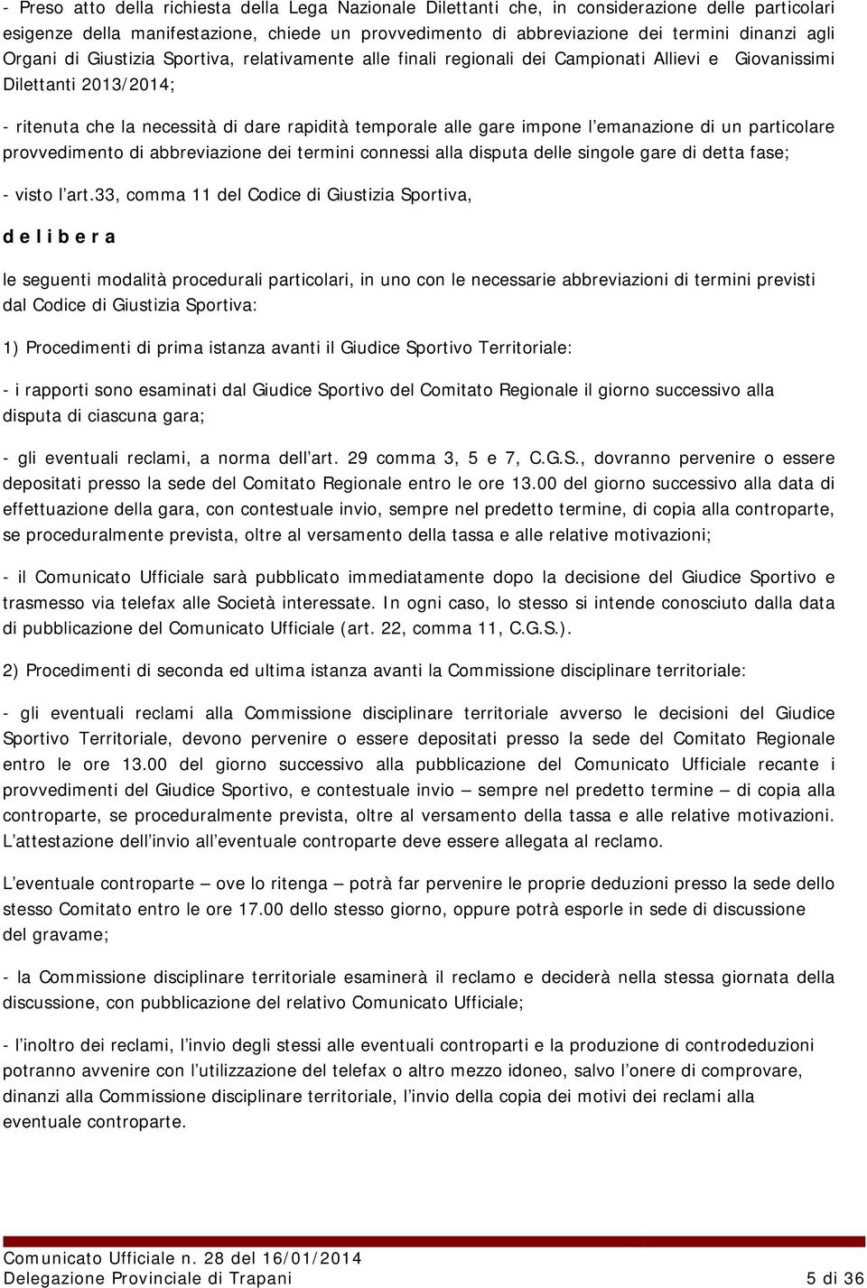 emanazione di un particolare provvedimento di abbreviazione dei termini connessi alla disputa delle singole gare di detta fase; - visto l art.