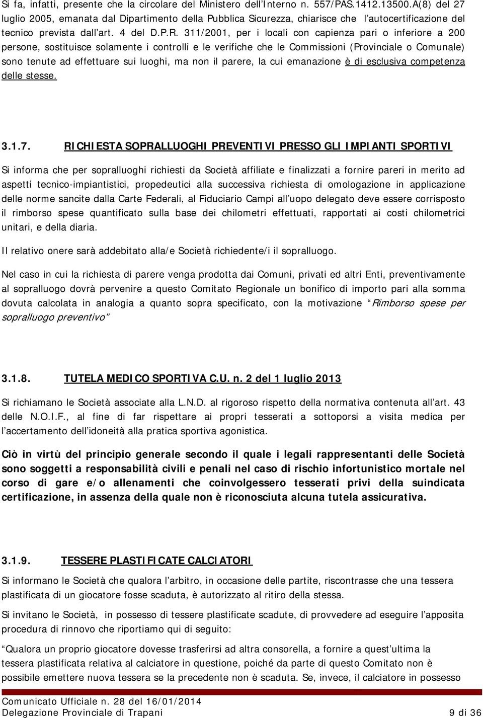 311/2001, per i locali con capienza pari o inferiore a 200 persone, sostituisce solamente i controlli e le verifiche che le Commissioni (Provinciale o Comunale) sono tenute ad effettuare sui luoghi,