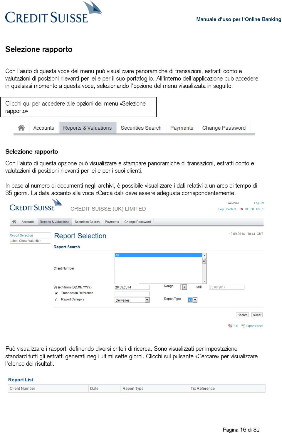 Clicchi qui per accedere alle opzioni del menu «Selezione rapporto» Selezione rapporto Con l'aiuto di questa opzione può visualizzare e stampare panoramiche di transazioni, estratti conto e