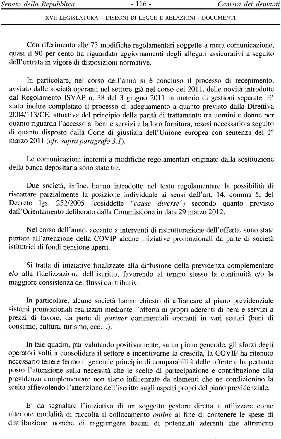 In particolare, nel corso dell'anno si è concluso il processo di recepimento, avviato dalle società operanti nel settore già nel corso del 2011, delle novità introdotte dal Regolamento ISYAP n.